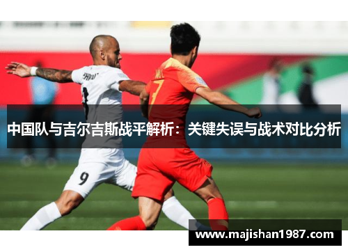 中国队与吉尔吉斯战平解析：关键失误与战术对比分析