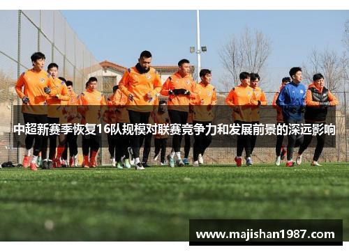 中超新赛季恢复16队规模对联赛竞争力和发展前景的深远影响