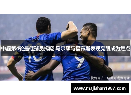 中超第4轮最佳球员揭晓 马尔康与福布斯表现亮眼成为焦点