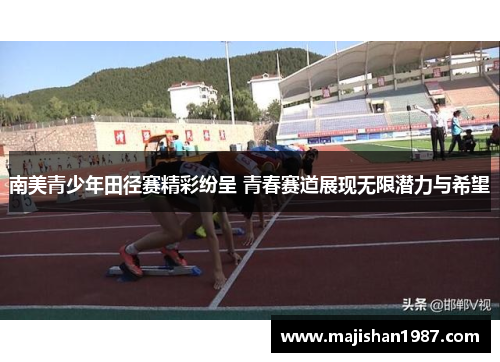 南美青少年田径赛精彩纷呈 青春赛道展现无限潜力与希望
