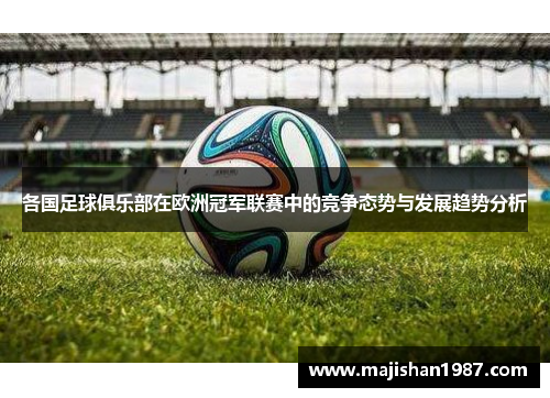 各国足球俱乐部在欧洲冠军联赛中的竞争态势与发展趋势分析