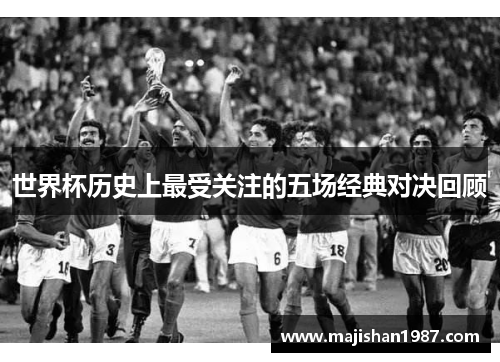 世界杯历史上最受关注的五场经典对决回顾