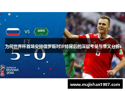 为何世界杯首场安排俄罗斯对沙特背后的深层考量与意义分析