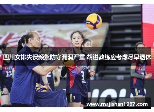 四川女排失误频繁防守漏洞严重 胡进教练应考虑尽早退休