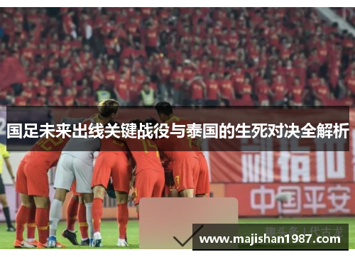 国足未来出线关键战役与泰国的生死对决全解析