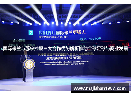国际米兰与苏宁控股三大合作优势解析推动全球足球与商业发展