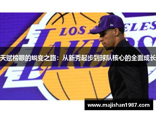天赋榜眼的蜕变之路:从新秀起步到球队核心的全面成长
