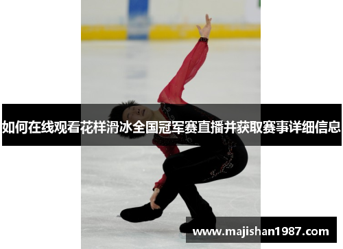 如何在线观看花样滑冰全国冠军赛直播并获取赛事详细信息 如何在线观看花样滑冰全国冠军赛直播并获取赛事详细信息